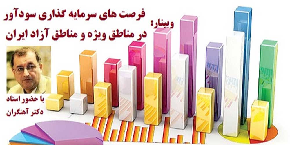 وبینار فرصت های سرمایه گذاری در مناطق ویژه اقتصادی و مناطق آزاد اقتصادی ایران